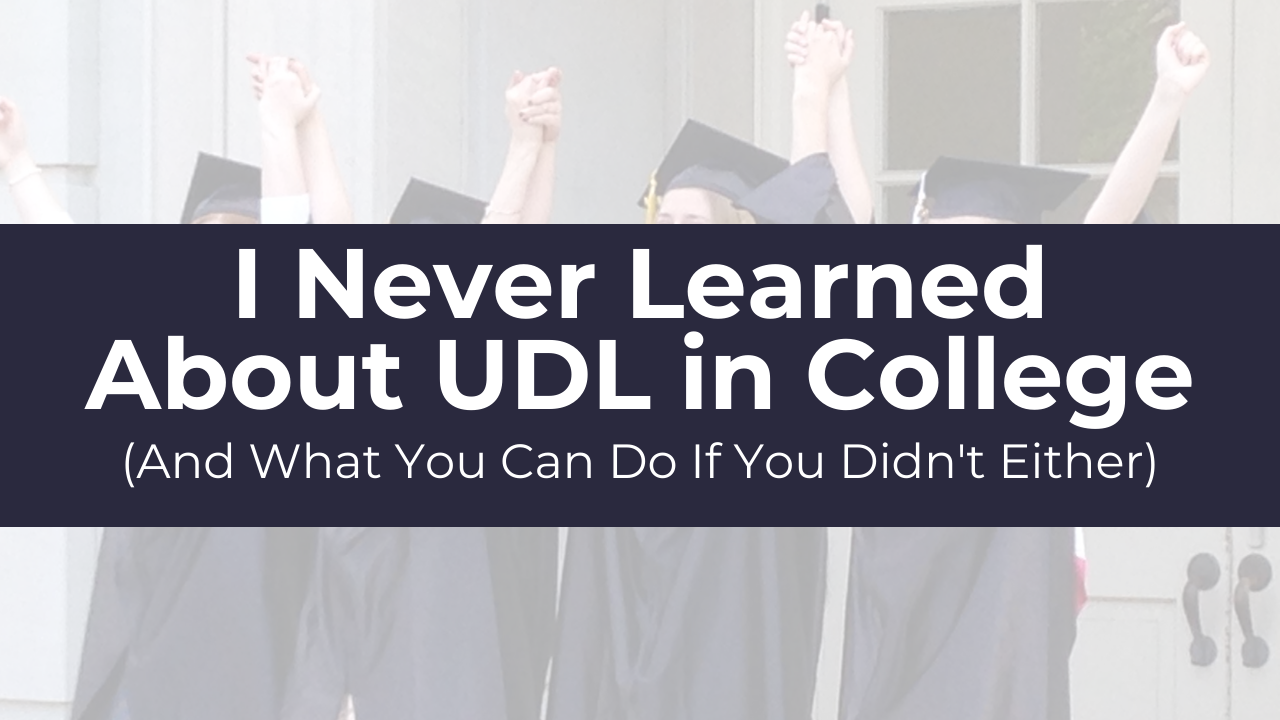 I Never Learned About UDL In College (And What You Can Do If You Didn't Either)