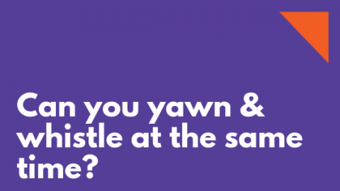 Can You Whistle and Yawn at the Same Time?