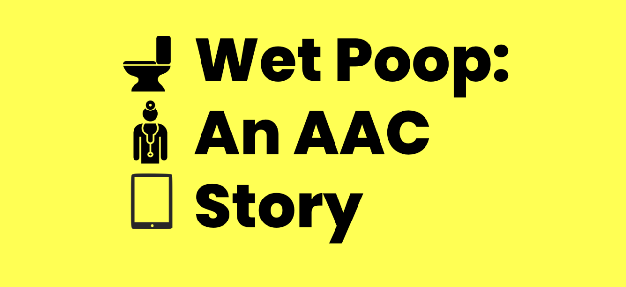 Wet Poop: And AAC Story